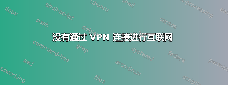 没有通过 VPN 连接进行互联网