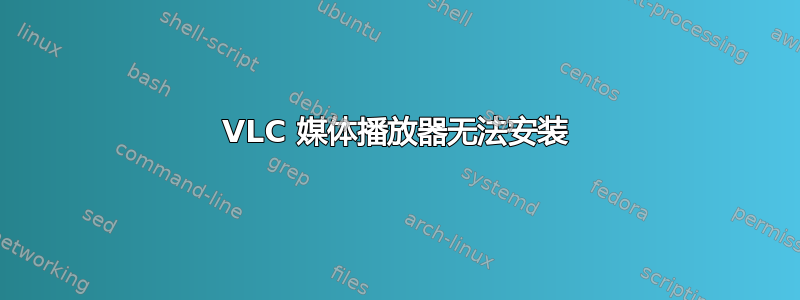 VLC 媒体播放器无法安装