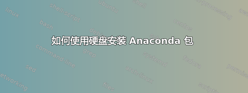 如何使用硬盘安装 Anaconda 包