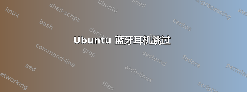 Ubuntu 蓝牙耳机跳过