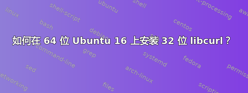 如何在 64 位 Ubuntu 16 上安装 32 位 libcurl？