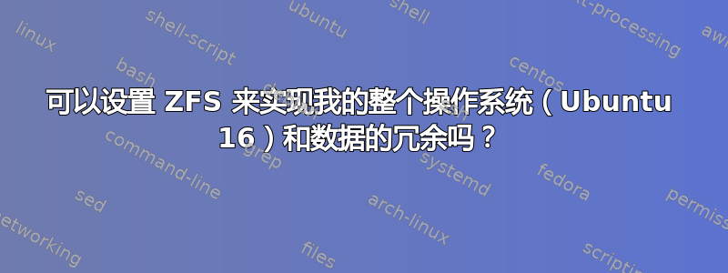 可以设置 ZFS 来实现我的整个操作系统（Ubuntu 16）和数据的冗余吗？