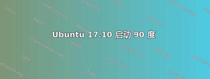 Ubuntu 17.10 启动 90 度