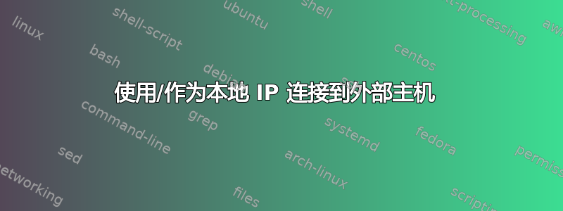 使用/作为本地 IP 连接到外部主机 