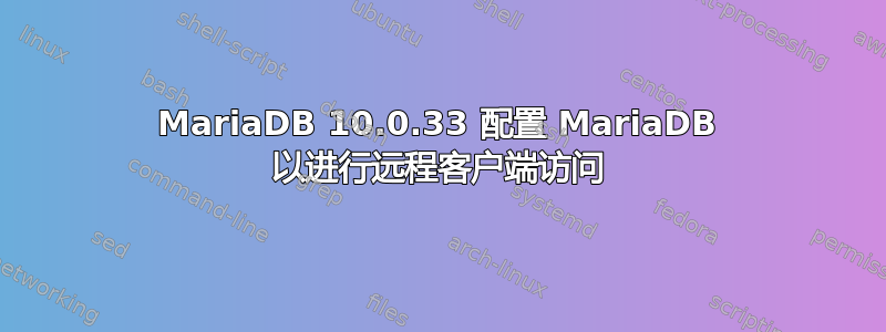 MariaDB 10.0.33 配置 MariaDB 以进行远程客户端访问