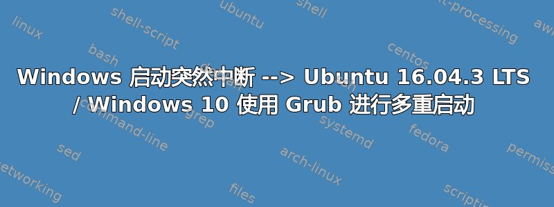 Windows 启动突然中断 --> Ubuntu 16.04.3 LTS / Windows 10 使用 Grub 进行多重启动