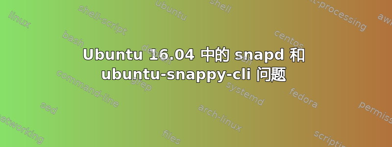 Ubuntu 16.04 中的 snapd 和 ubuntu-snappy-cli 问题