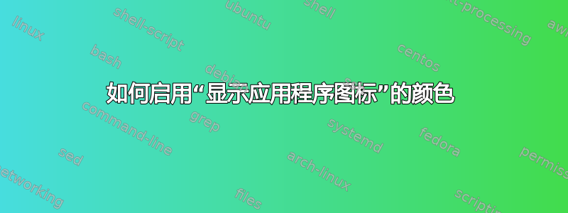 如何启用“显示应用程序图标”的颜色