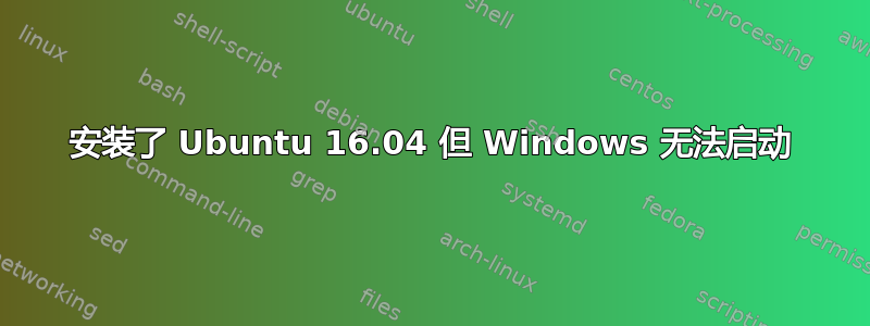 安装了 Ubuntu 16.04 但 Windows 无法启动