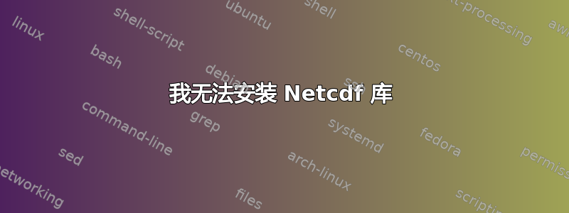 我无法安装 Netcdf 库