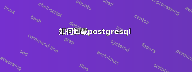 如何卸载postgresql