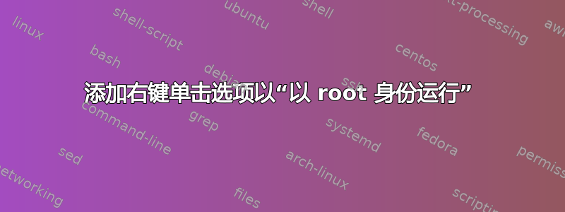 添加右键单击选项以“以 root 身份运行”