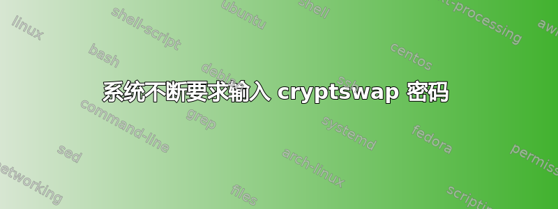 系统不断要求输入 cryptswap 密码