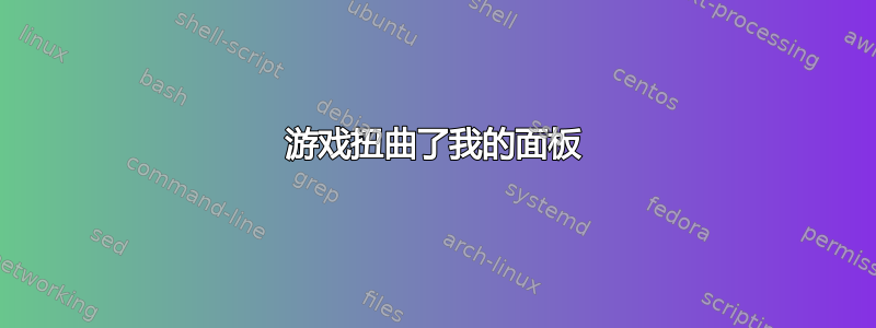 游戏扭曲了我的面板