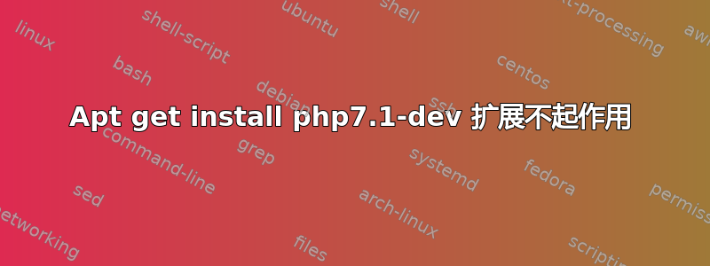 Apt get install php7.1-dev 扩展不起作用