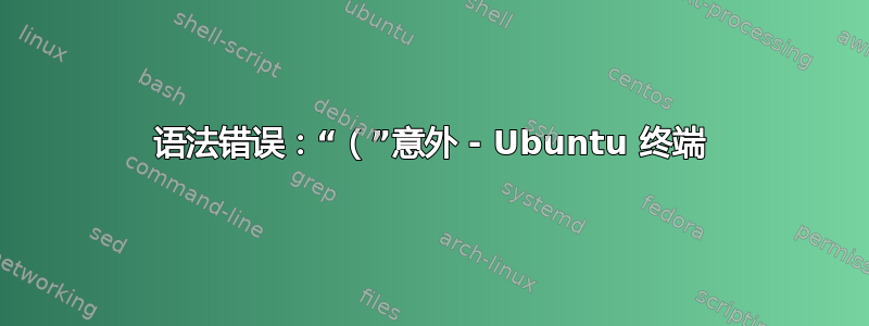 语法错误：“（”意外 - Ubuntu 终端