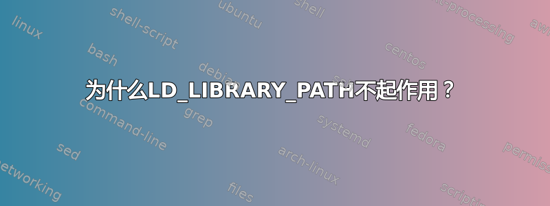 为什么LD_LIBRARY_PATH不起作用？