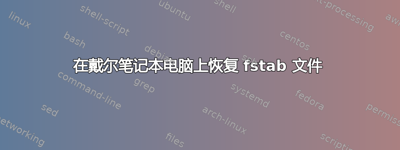 在戴尔笔记本电脑上恢复 fstab 文件