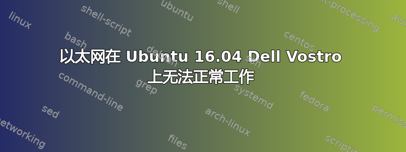 以太网在 Ubuntu 16.04 Dell Vostro 上无法正常工作