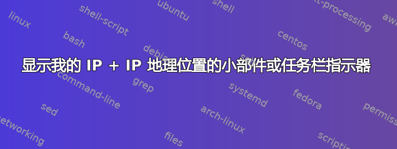 显示我的 IP + IP 地理位置的小部件或任务栏指示器