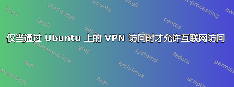 仅当通过 Ubuntu 上的 VPN 访问时才允许互联网访问