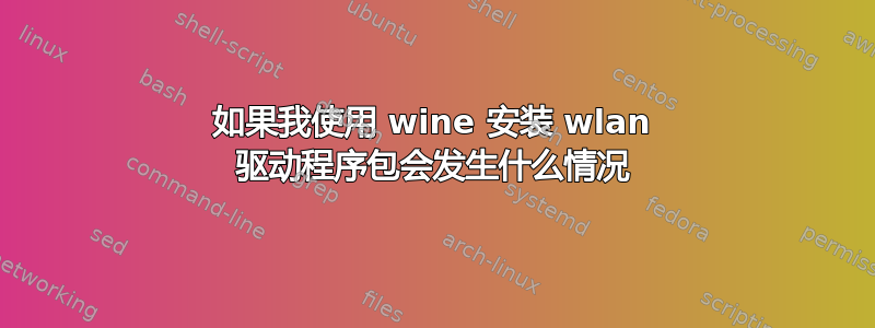 如果我使用 wine 安装 wlan 驱动程序包会发生什么情况