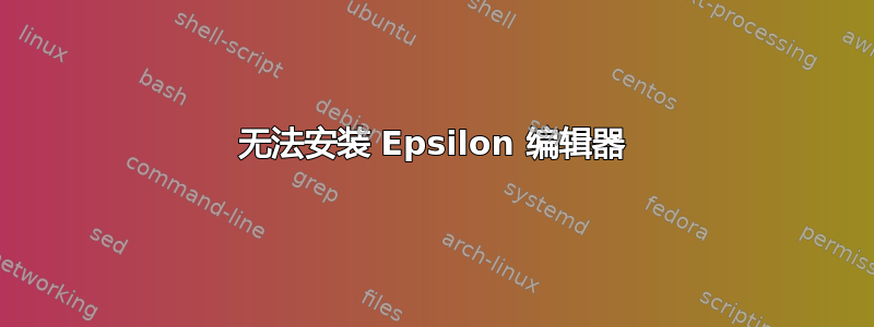 无法安装 Epsilon 编辑器