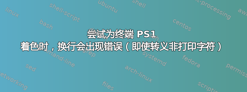 尝试为终端 PS1 着色时，换行会出现错误（即使转义非打印字符）