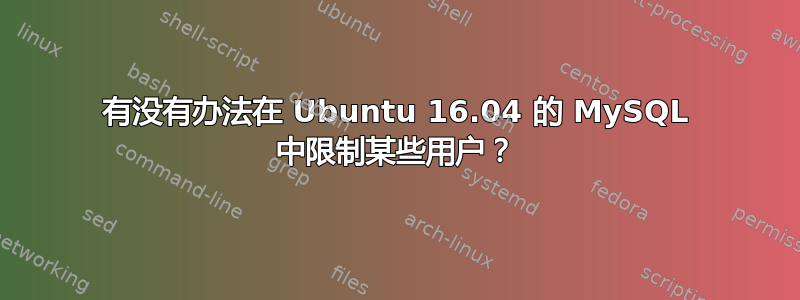 有没有办法在 Ubuntu 16.04 的 MySQL 中限制某些用户？