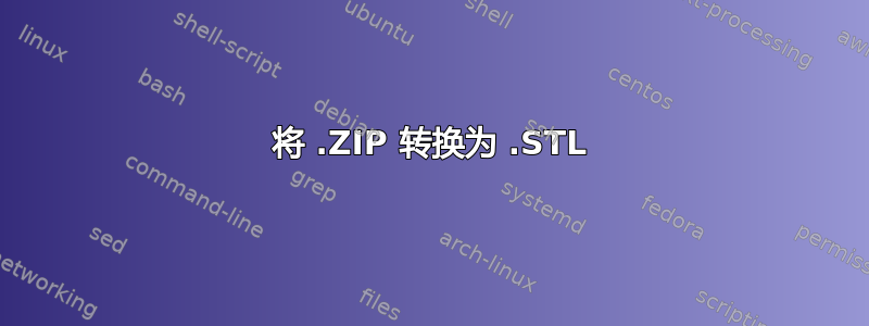 将 .ZIP 转换为 .STL