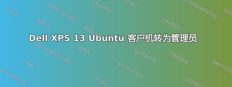 Dell XPS 13 Ubuntu 客户机转为管理员 