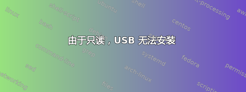 由于只读，USB 无法安装