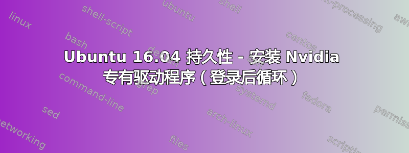 Ubuntu 16.04 持久性 - 安装 Nvidia 专有驱动程序（登录后循环）