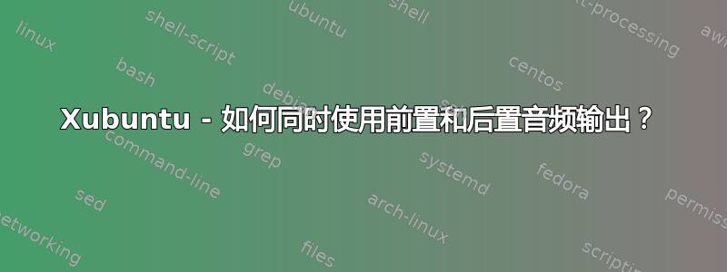 Xubuntu - 如何同时使用前置和后置音频输出？