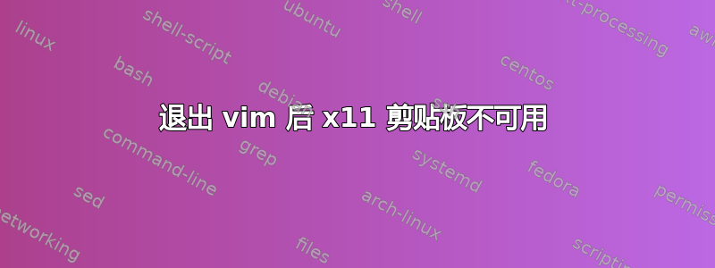 退出 vim 后 x11 剪贴板不可用