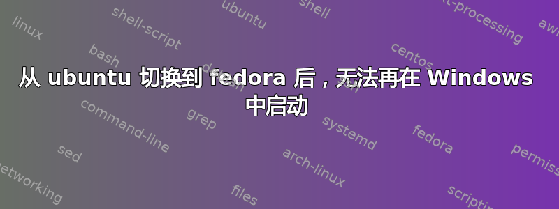 从 ubuntu 切换到 fedora 后，无法再在 Windows 中启动