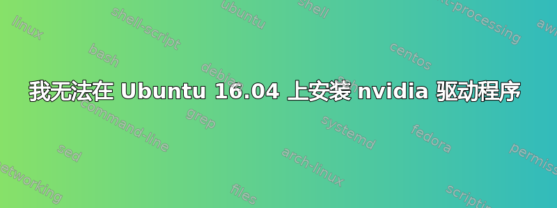 我无法在 Ubuntu 16.04 上安装 nvidia 驱动程序