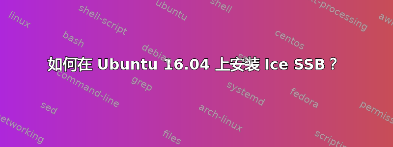 如何在 Ubuntu 16.04 上安装 Ice SSB？