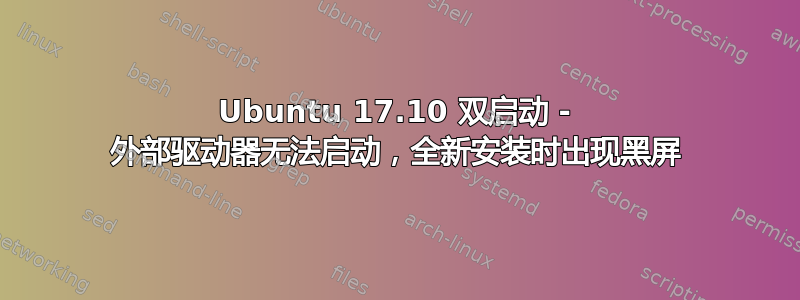 Ubuntu 17.10 双启动 - 外部驱动器无法启动，全新安装时出现黑屏