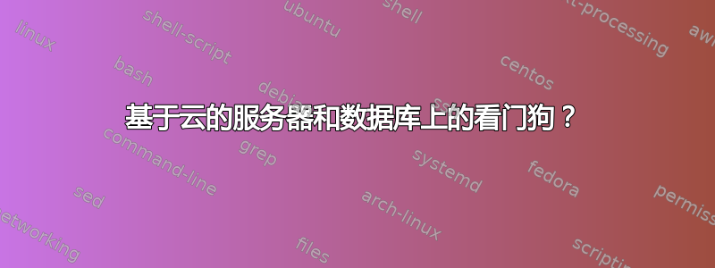 基于云的服务器和数据库上的看门狗？