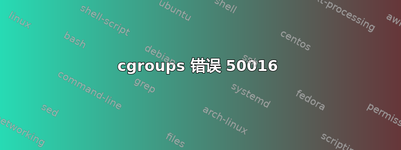 cgroups 错误 50016