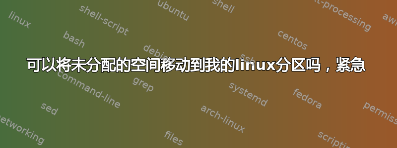 可以将未分配的空间移动到我的linux分区吗，紧急