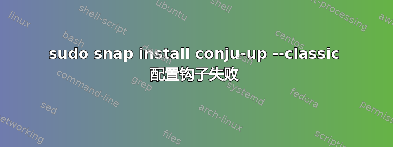 sudo snap install conju-up --classic 配置钩子失败