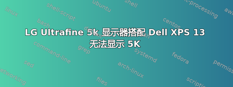 LG Ultrafine 5k 显示器搭配 Dell XPS 13 无法显示 5K