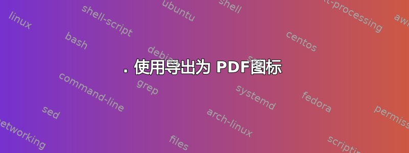 1. 使用导出为 PDF图标