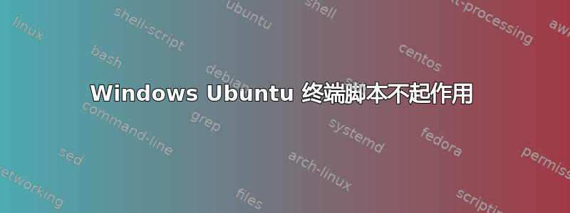 Windows Ubuntu 终端脚本不起作用