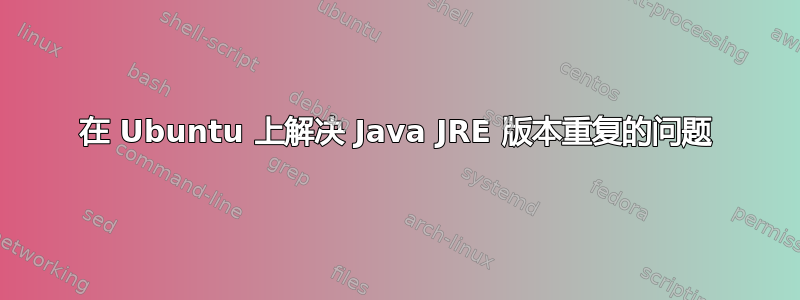 在 Ubuntu 上解决 Java JRE 版本重复的问题