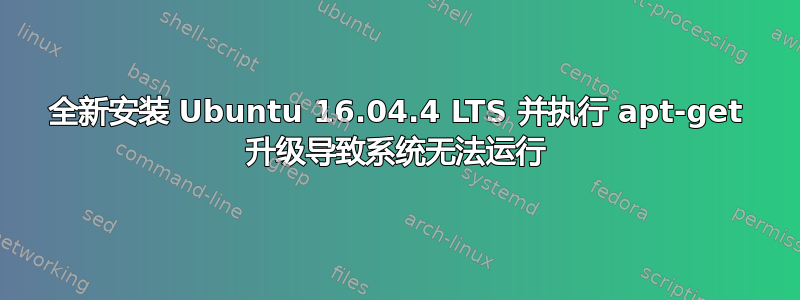 全新安装 Ubuntu 16.04.4 LTS 并执行 apt-get 升级导致系统无法运行