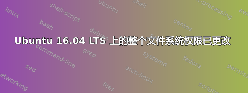 Ubuntu 16.04 LTS 上的整个文件系统权限已更改