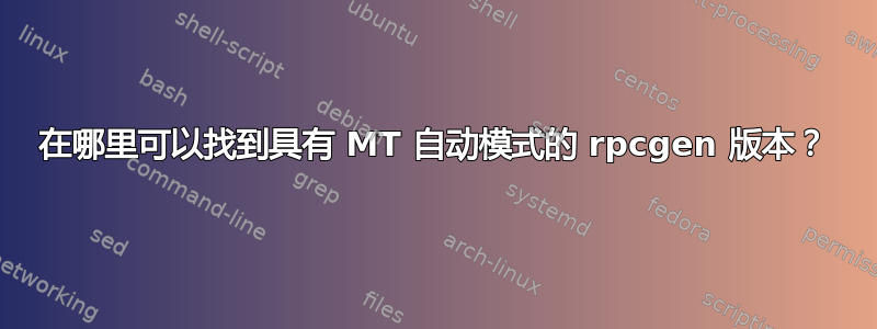 在哪里可以找到具有 MT 自动模式的 rpcgen 版本？